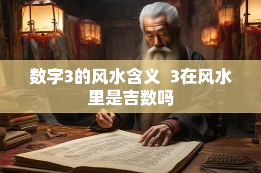 数字3的风水含义  3在风水里是吉数吗