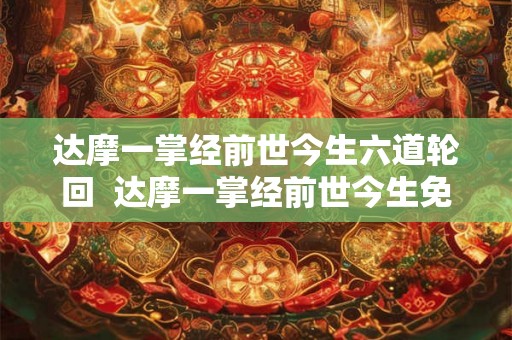 达摩一掌经前世今生六道轮回 达摩一掌经前世今生免费测算 达摩一掌经前世今生六道轮回 达摩一掌经前世今生免费测算