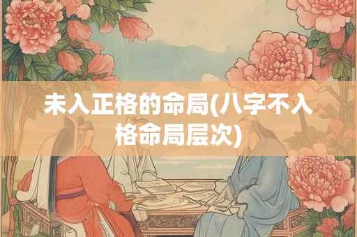 未入正格的命局(八字不入格命局层次)
