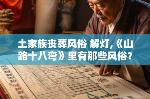 土家族丧葬风俗 解灯,《山路十八弯》里有那些风俗？2点