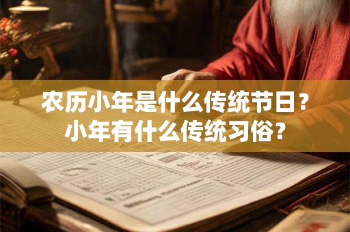 农历小年是什么传统节日？小年有什么传统习俗？