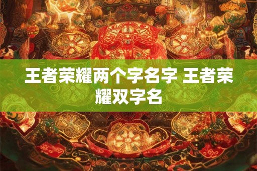 王者荣耀两个字名字 王者荣耀双字名