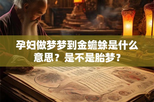 孕妇做梦梦到金蟾蜍是什么意思?是不是胎梦? 孕妇做梦梦到金蟾蜍是什么意思?是不是胎梦?