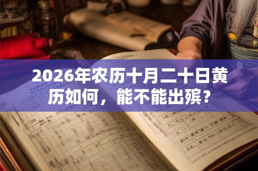 2026年农历十月二十日黄历如何，能不能出殡？