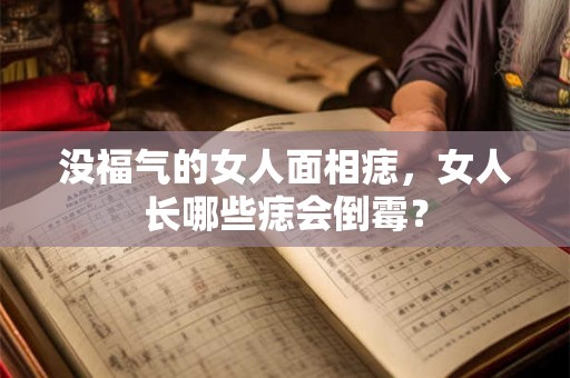 没福气的女人面相痣，女人长哪些痣会倒霉？