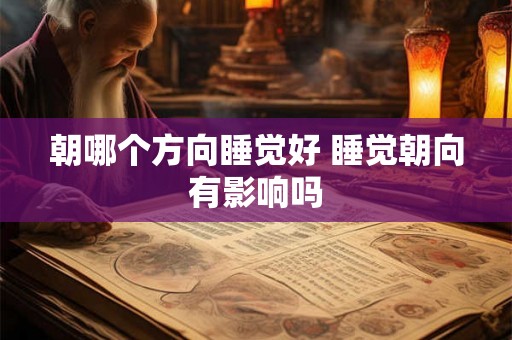 朝哪个方向睡觉好 睡觉朝向有影响吗