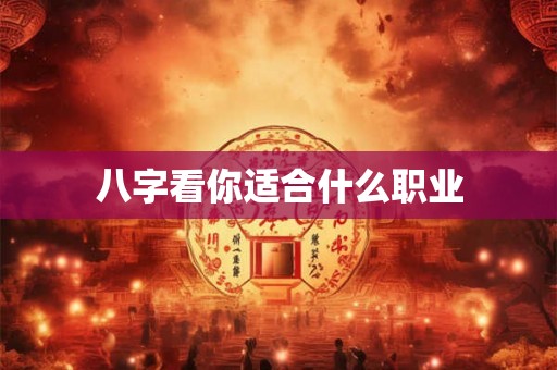 八字看你适合什么职业
