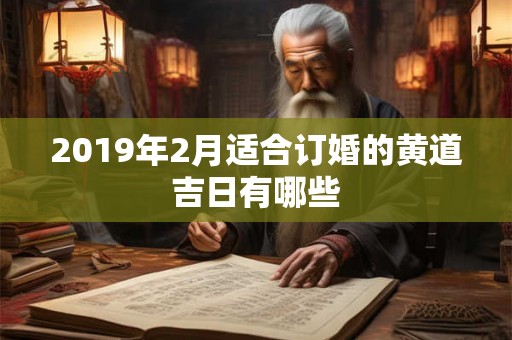 2019年2月适合订婚的黄道吉日有哪些