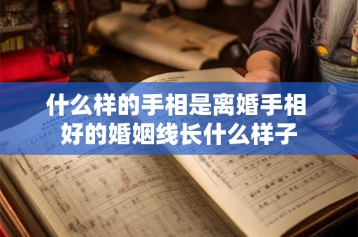 什么样的手相是离婚手相 好的婚姻线长什么样子