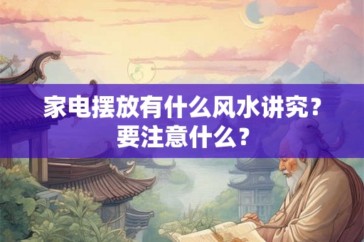 家电摆放有什么风水讲究？要注意什么？