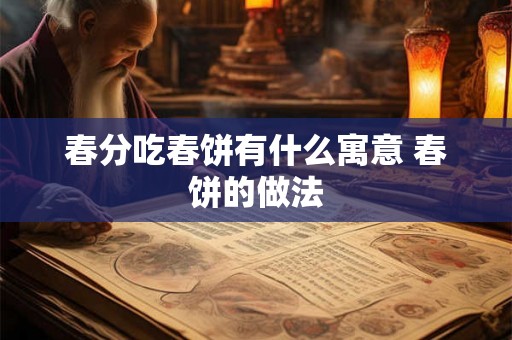 春分吃春饼有什么寓意 春饼的做法 春分吃春饼有什么寓意 春饼的做法