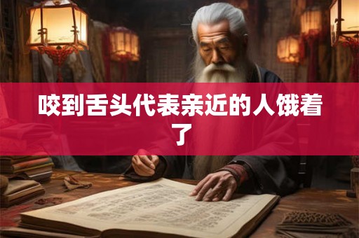 咬到舌头代表亲近的人饿着了
