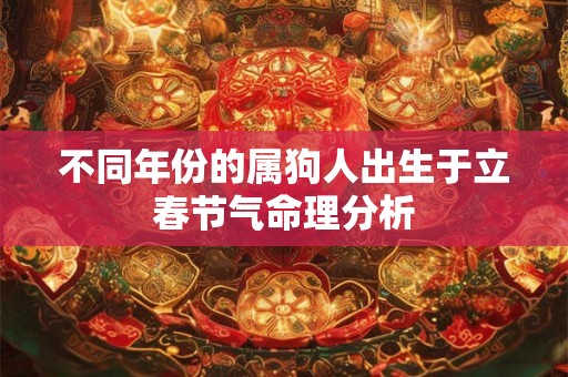 不同年份的属狗人出生于立春节气命理分析