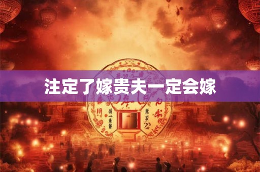 注定了嫁贵夫一定会嫁 注定了嫁贵夫一定会嫁
