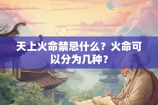 天上火命禁忌什么？火命可以分为几种？