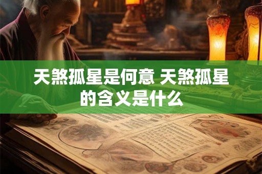 天煞孤星是何意 天煞孤星的含义是什么