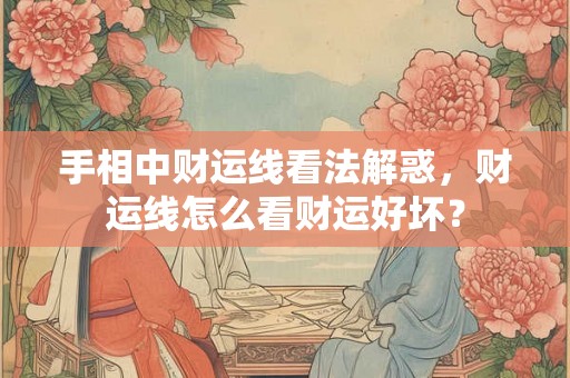 手相中财运线看法解惑，财运线怎么看财运好坏？