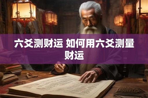 六爻测财运 如何用六爻测量财运