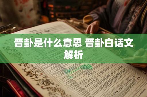 晋卦是什么意思 晋卦白话文解析