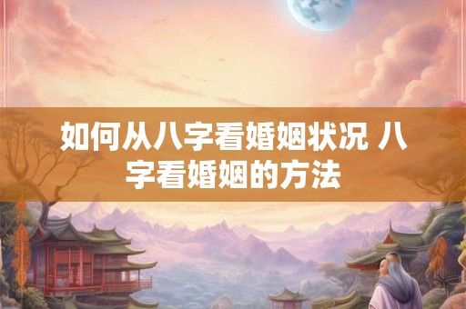 如何从八字看婚姻状况 八字看婚姻的方法