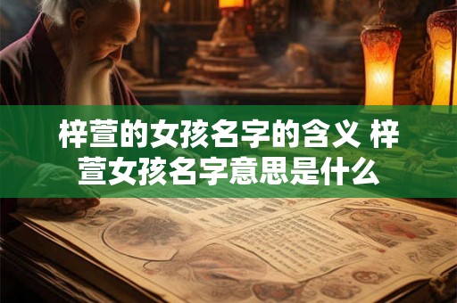 梓萱的女孩名字的含义 梓萱女孩名字意思是什么