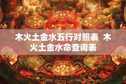 木火土金水五行对照表  木火土金水命查询表