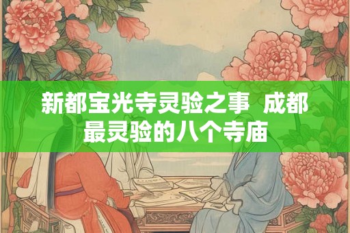 新都宝光寺灵验之事  成都最灵验的八个寺庙