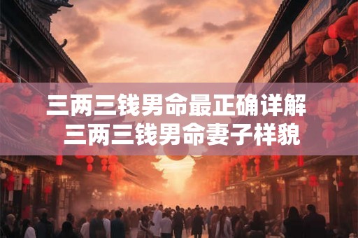 三两三钱男命最正确详解  三两三钱男命妻子样貌