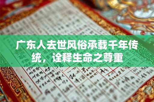 广东人去世风俗承载千年传统，诠释生命之尊重