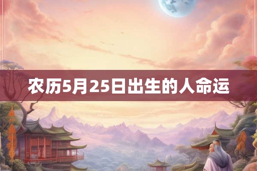 农历5月25日出生的人命运
