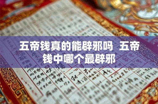 五帝钱真的能辟邪吗  五帝钱中哪个最辟邪