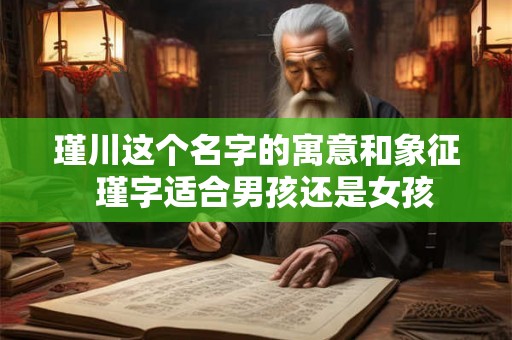 瑾川这个名字的寓意和象征  瑾字适合男孩还是女孩