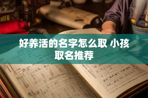 好养活的名字怎么取 小孩取名推荐