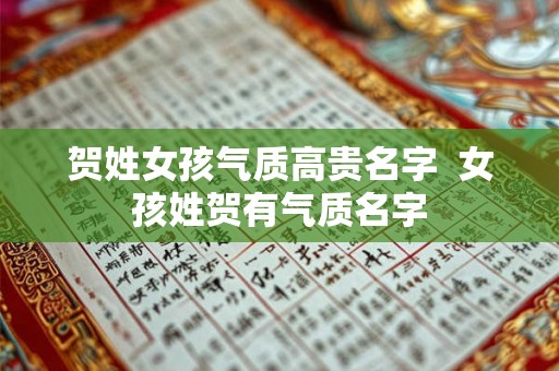 贺姓女孩气质高贵名字  女孩姓贺有气质名字