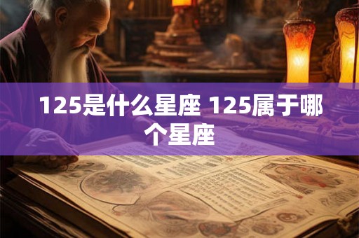 125是什么星座 125属于哪个星座