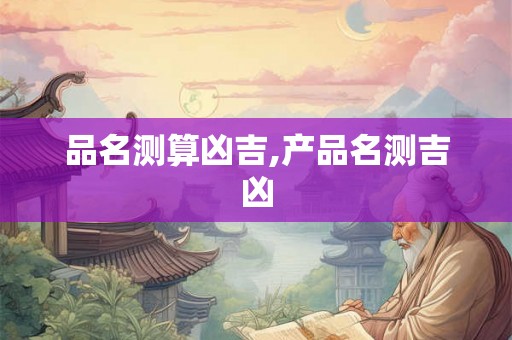 品名测算凶吉,产品名测吉凶