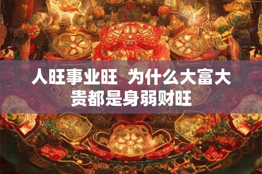 人旺事业旺  为什么大富大贵都是身弱财旺
