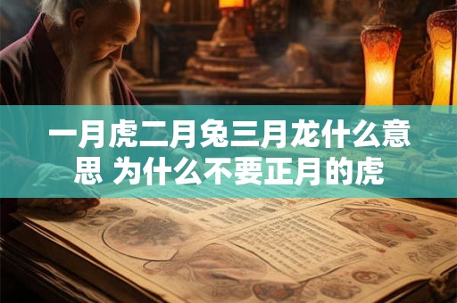 一月虎二月兔三月龙什么意思 为什么不要正月的虎