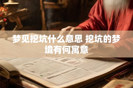 梦见挖坑什么意思 挖坑的梦境有何寓意