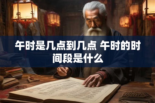 午时是几点到几点 午时的时间段是什么