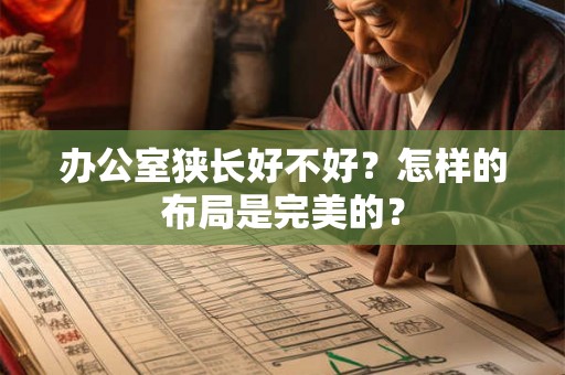 办公室狭长好不好？怎样的布局是完美的？