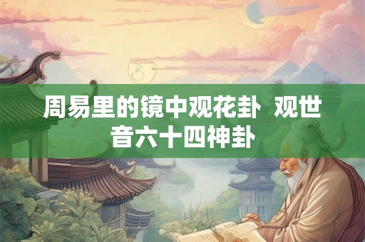 周易里的镜中观花卦  观世音六十四神卦