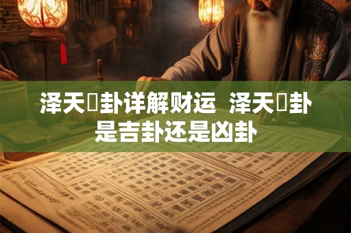 泽天夬卦详解财运  泽天夬卦是吉卦还是凶卦