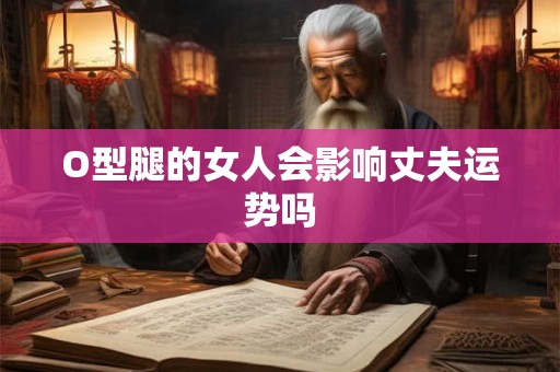 O型腿的女人会影响丈夫运势吗