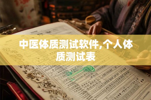 中医体质测试软件,个人体质测试表 中医体质测试软件,个人体质测试表