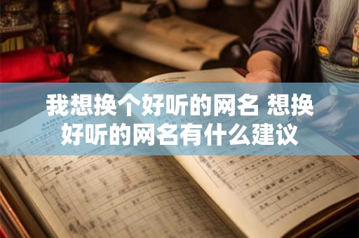 我想换个好听的网名 想换好听的网名有什么建议