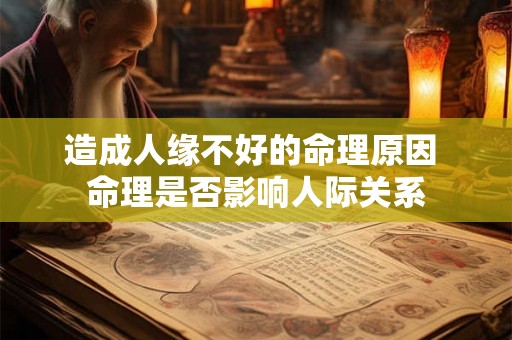造成人缘不好的命理原因 命理是否影响人际关系