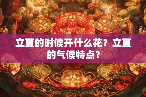 立夏的时候开什么花？立夏的气候特点？
