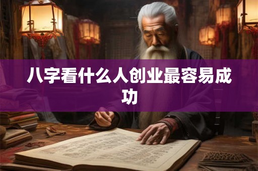 八字看什么人创业最容易成功