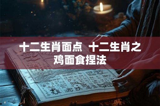 十二生肖面点  十二生肖之鸡面食捏法
